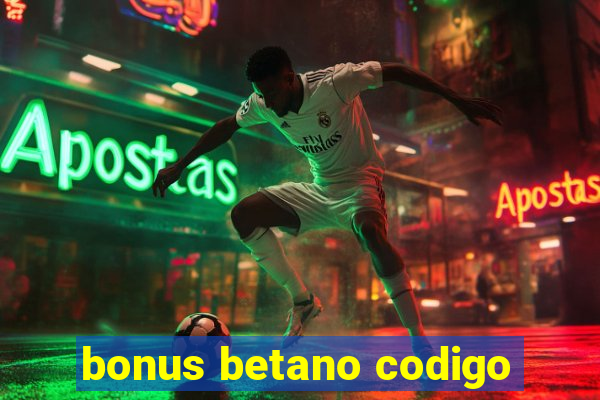 bonus betano codigo