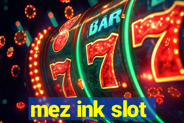 mez ink slot