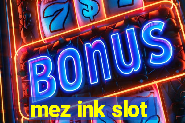 mez ink slot