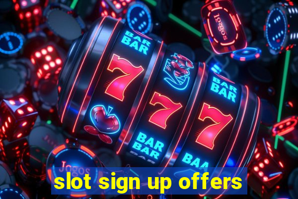 slot sign up offers