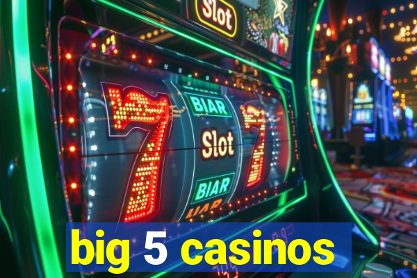 big 5 casinos