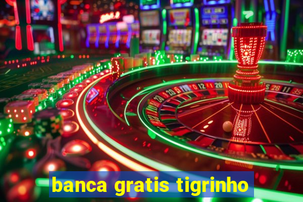 banca gratis tigrinho