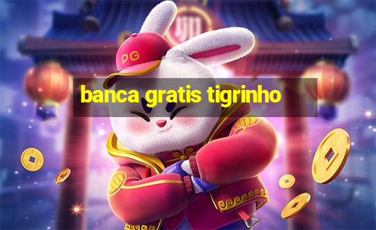 banca gratis tigrinho