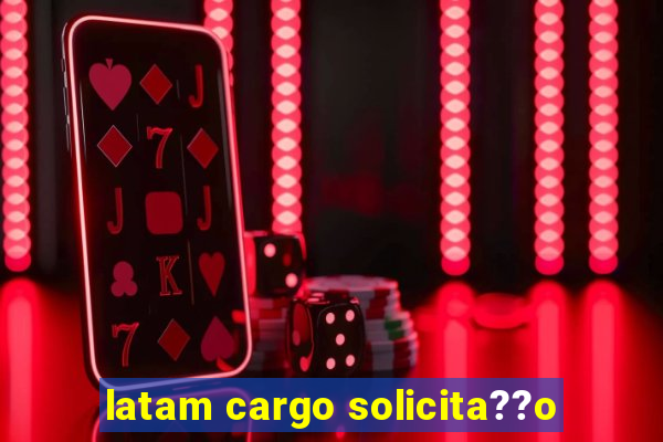 latam cargo solicita??o