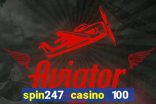 spin247 casino 100 free spins