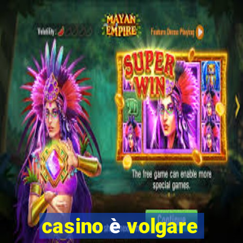 casino è volgare