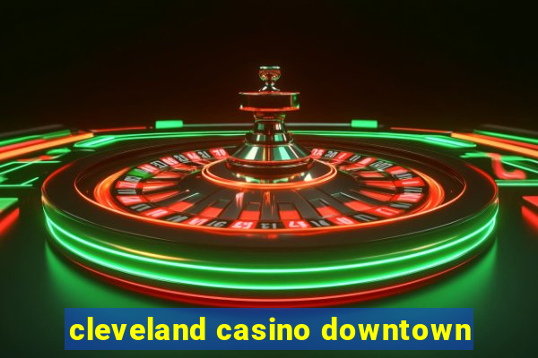 cleveland casino downtown