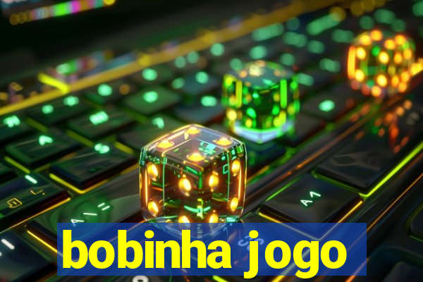 bobinha jogo