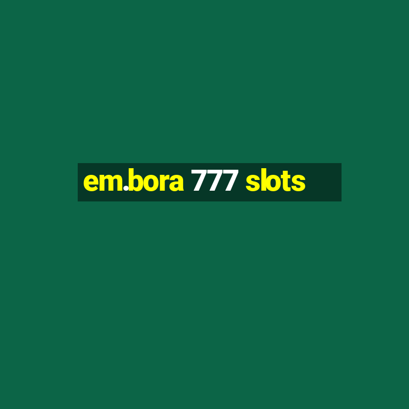 em.bora 777 slots