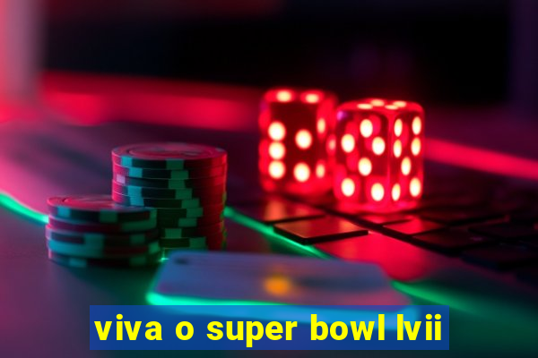 viva o super bowl lvii