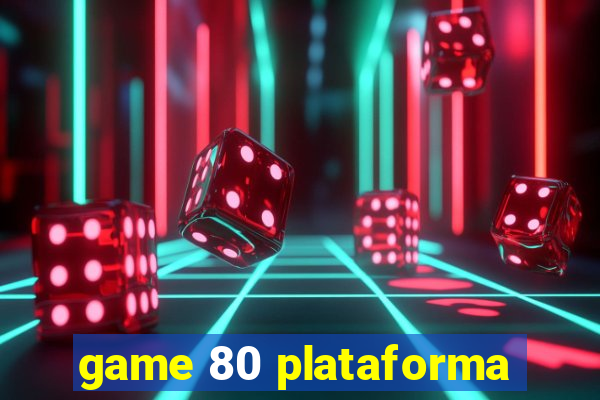 game 80 plataforma