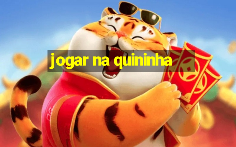 jogar na quininha