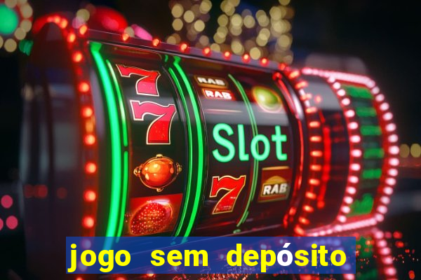 jogo sem depósito que ganha dinheiro