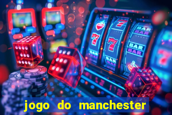 jogo do manchester united hoje ao vivo