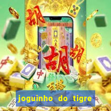 joguinho do tigre para ganhar dinheiro