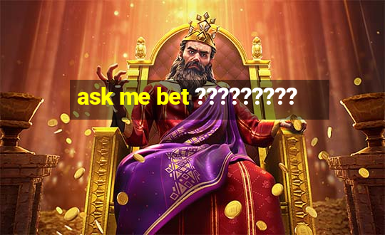 ask me bet ?????????