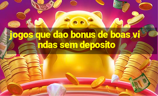 jogos que dao bonus de boas vindas sem deposito