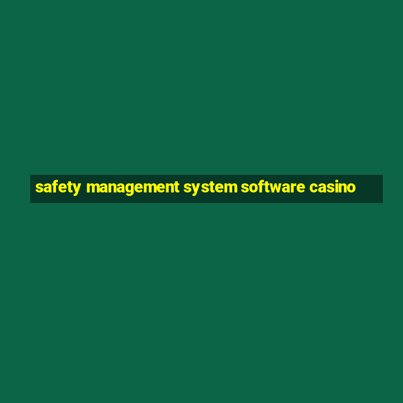 safety management system software casino