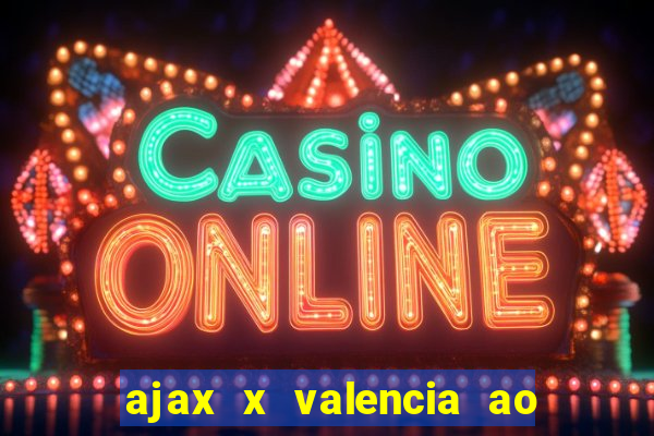 ajax x valencia ao vivo futemax