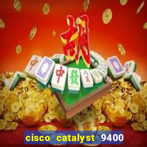 cisco catalyst 9400 series 7 slot chassis