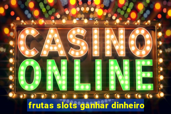 frutas slots ganhar dinheiro