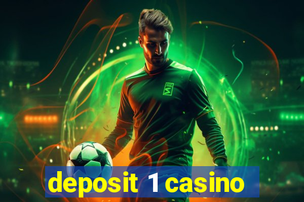 deposit 1 casino