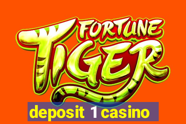 deposit 1 casino