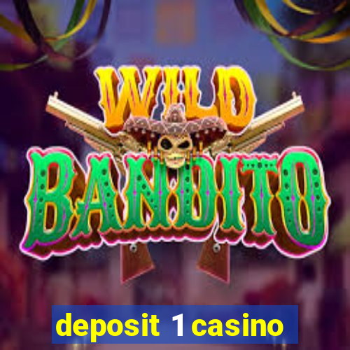 deposit 1 casino