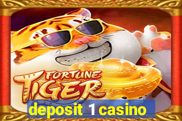 deposit 1 casino