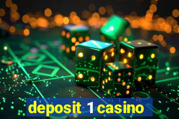 deposit 1 casino