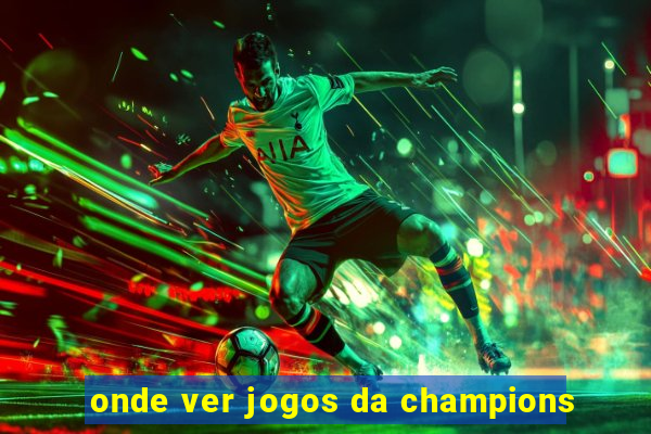 onde ver jogos da champions