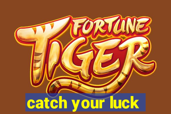 catch your luck