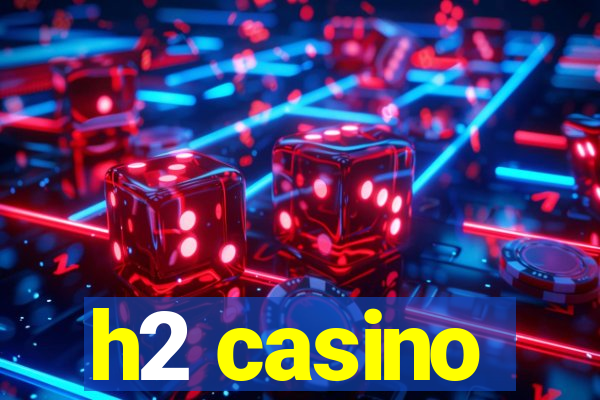 h2 casino