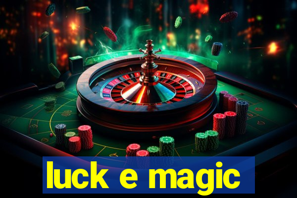 luck e magic