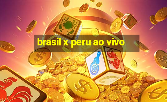 brasil x peru ao vivo