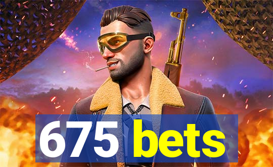 675 bets