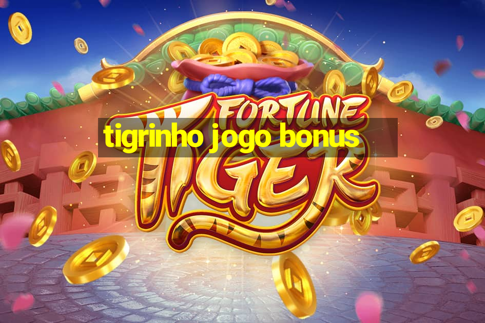 tigrinho jogo bonus