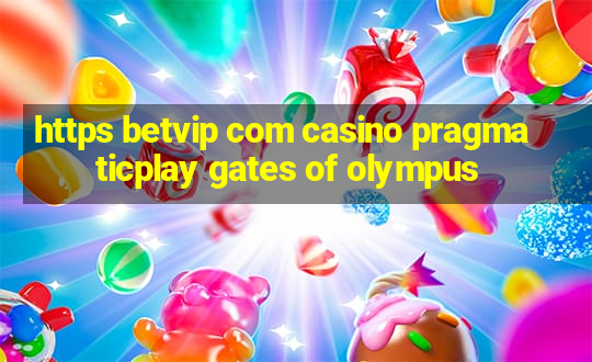 https betvip com casino pragmaticplay gates of olympus