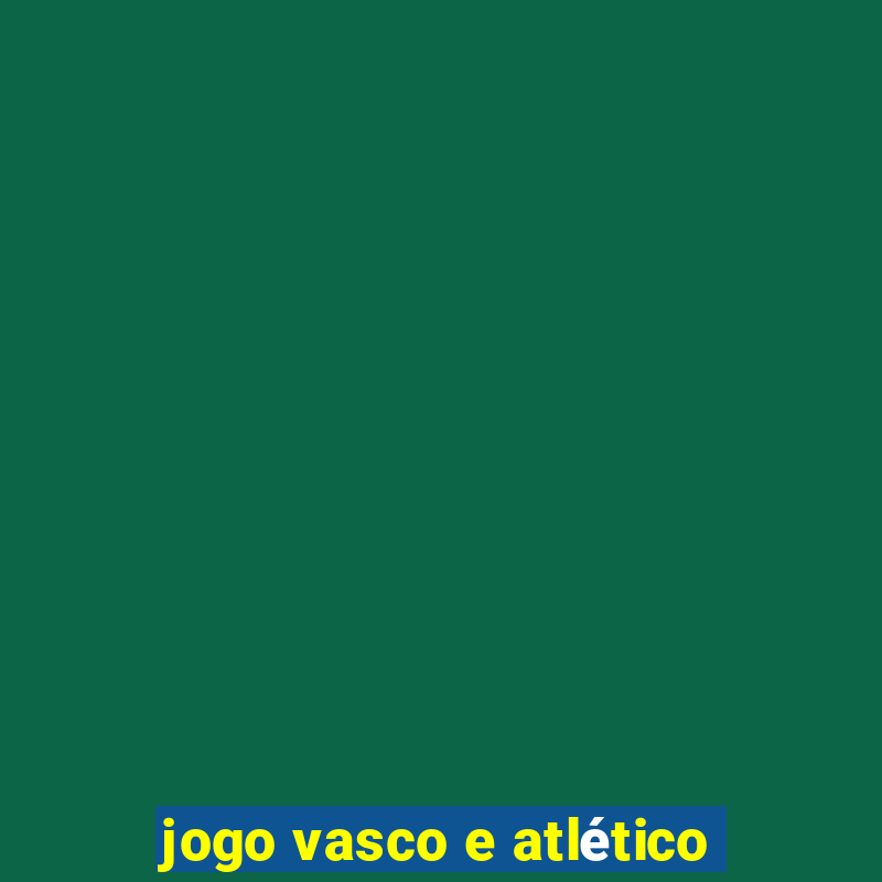 jogo vasco e atlético