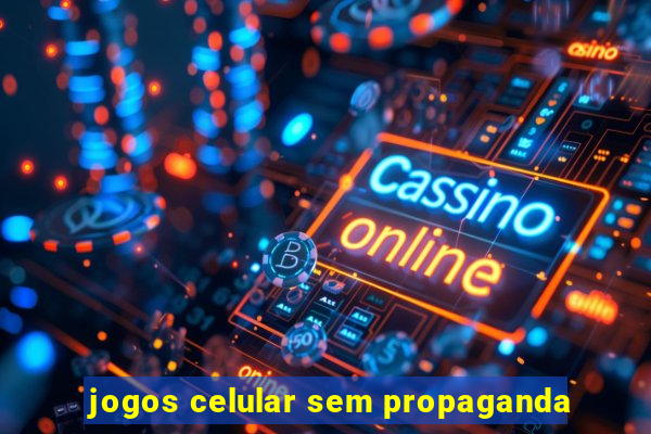 jogos celular sem propaganda