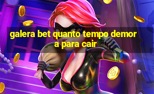 galera bet quanto tempo demora para cair