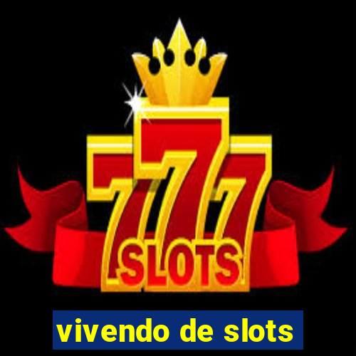 vivendo de slots