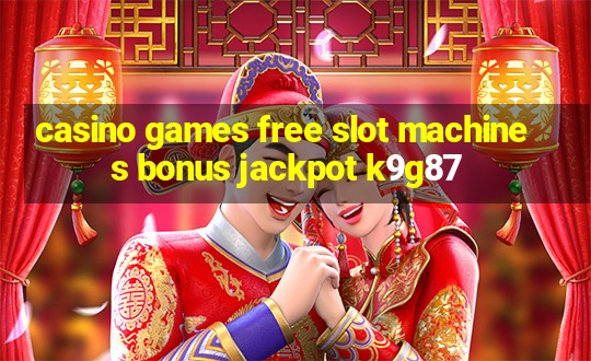 casino games free slot machines bonus jackpot k9g87