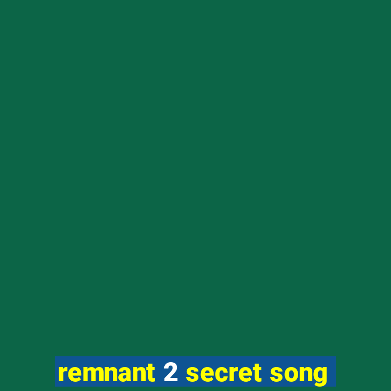 remnant 2 secret song