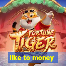 like to money