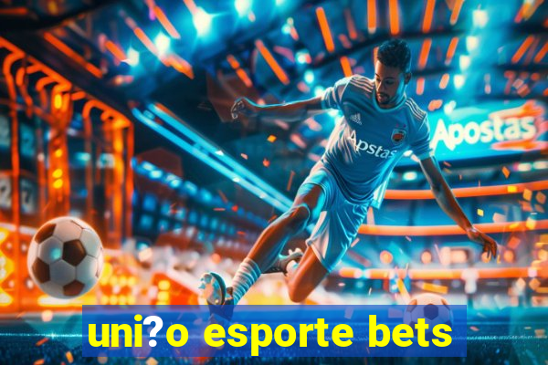 uni?o esporte bets