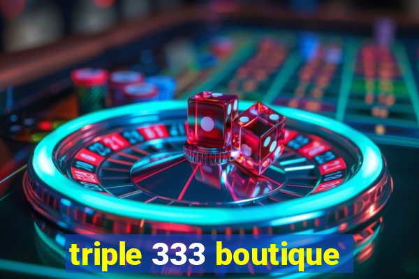 triple 333 boutique