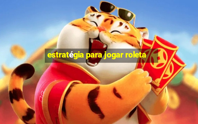 estratégia para jogar roleta