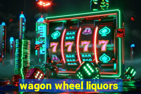 wagon wheel liquors