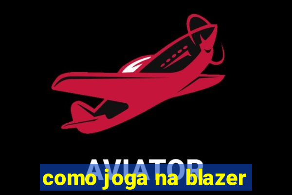 como joga na blazer